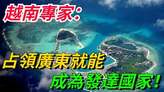 與廣西接壤，幻想霸占廣東，越南專家：占領廣東就能成為發達國家！【愛史說】#廣西#廣東#越南