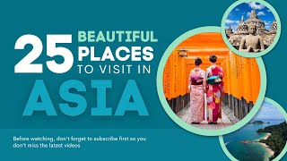 Discover the hidden treasures of Asia: 25 must-see places