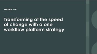 TechTalk - Transforming at the speed of change with a one workflow platform strategy