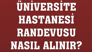 Üniversite Hastanesi Randevusu Nasıl Alınır? Randevu Alma