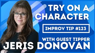 Improv Tips #123 - Try On A Character (w/ Jeris Donovan) (2019)