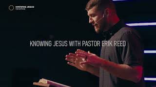 The Fruit of Abiding Pt. 1 - Knowing Jesus with Pastor Erik Reed