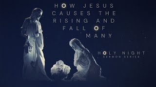 How Jesus Causes the Rising and Fall of Many (Christmas Sermon Series 2024)