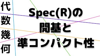 【代数幾何学②】Spec(R)の開基(特別開集合)とSpec(R)の準コンパクト性を解説します。