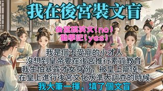 完結搞笑爽文：我在後宮裝文盲。我是個不受寵的小才人，沒想到皇帝要在後宮推行素質教育，提升後宮嬪妃的文化素養。我生怕暴露才女身份，被皇上寵倖。在皇上進行後宮文化水準大調查的時候。我大筆一揮，填了個文盲