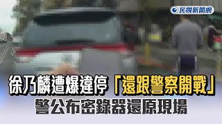 快新聞／徐乃麟遭爆違停「還跟警察開戰」　警公布密錄器還原現場－民視新聞