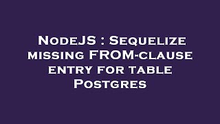 NodeJS : Sequelize missing FROM-clause entry for table Postgres