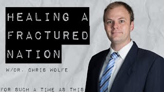 Healing a Fractured Nation w/ Dr. Chris Wolfe | For Such a Time as This