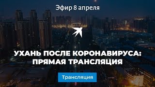 Ухань после коронавируса: прямая трансляция