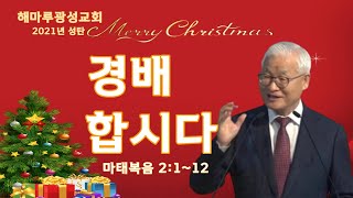 정성진 목사 절기설교(해마루광성교회 2021년 성탄) 제목 : 축하합니다. / 본문 : 마태복음 2:1~12