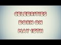 Celebrities born on May 16th