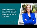 How to upsell in a way that delights your clients - Ruth Ferreira and Johanne O'Halleron