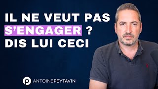 Il ne veut pas s’engager ? 2 étapes pour le faire changer