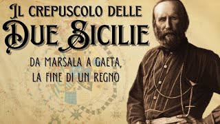 Il crepuscolo delle Due Sicilie - Da Marsala a Gaeta, la fine di un regno