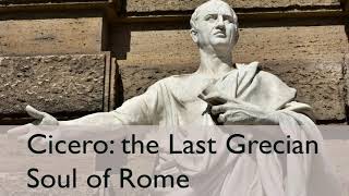 Cicero: The Last Grecian Soul of Rome