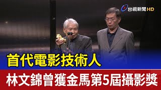 首代電影技術人 林文錦曾獲金馬第5屆攝影獎