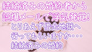 【修羅場】結納済みの婚約者から誤爆メール。とりあえず借金地獄へ行ってもらいますか…