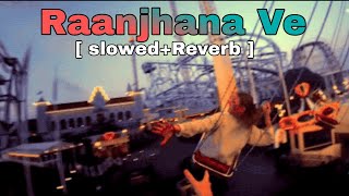 Raanjhana Ve - (Slowed + Reverb) Antara Mitra & Soham Naik | Latest Hindi Love Songs
