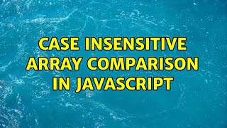 case insensitive array comparison in javascript (3 Solutions!!)