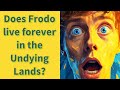 Does Frodo live forever in the Undying Lands?