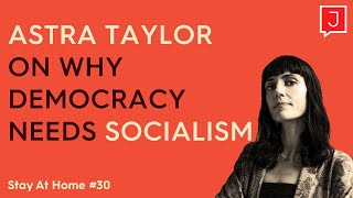 Astra Taylor on Why Democracy Needs Socialism (Stay At Home #30)