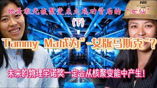 Tammy Ma（马卫美）是世界首次激光核聚变点火成功背后的“女仙”（下）：她是“女版马斯克”？