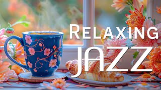 Jazz Relaxing Music 🎧 Exquisite Spring Jazz Coffee Music & Bossa Nova Instrumental for Positive Mood