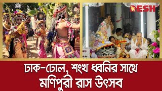 ঢাক-ঢোল, শংখ ধ্বনির সাথে মণিপুরী রাস উৎসব | Manipuri Community | Raas Festival | Desh TV News