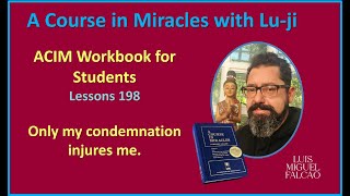 Lu-ji - ACIM Workbook Lesson 198 - Only my condemnation injures me.