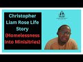 Christopher Liam Rose Life Story (Homelessness Into Ministries)