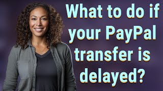 What to do if your PayPal transfer is delayed?