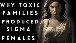 The Significance of Sigma Females' Birth into Toxic Families