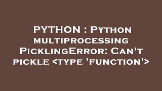PYTHON : Python multiprocessing PicklingError: Can't pickle type 'function'
