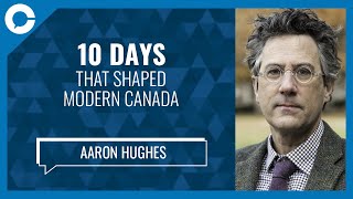 10 Days That Shaped Modern Canada (w/ Aaron Hughes, author)