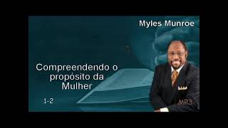 Myles  Munroe  -  Compreendendo o propósito da Mulher.   (1- 2) mp3