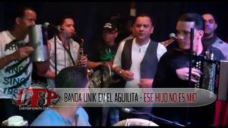 Banda Unik En El Aguilita - Ese Hijo No Es Mio (LTP)