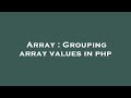 Array : Grouping array values in php