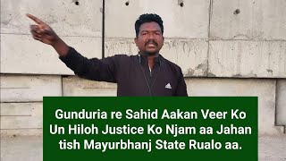 Gunduria re Shahid Akan Veer Ko un Hiloh Nyay Ko Njam aa Jahan Tish Mayurbhanj Rajya Rual,oh aa.