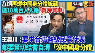 【94要客訴】八炯再爆中國身分證統戰！逾10萬台人入籍「買房買車」！王義川：要求台灣各級民意代表！都要簽切結書自清「沒中國身分證」！