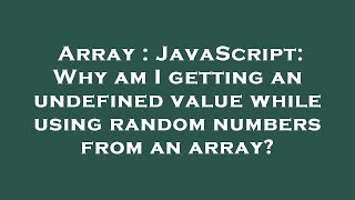 Array : JavaScript: Why am I getting an undefined value while using random numbers from an array?