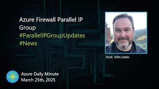 Azure Firewall Parallel IP Group, and more updates... - Azure Daily Minute Podcast - 25-MAR-2025