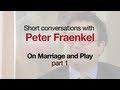 Marriage & Play Part 1, with Peter Fraenkel