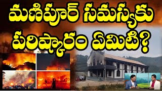 మణిపూర్ సమస్య ఏమిటి? పరిష్కారం ఏమిటి?