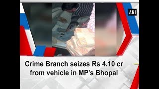 Crime Branch seizes Rs 4.10 cr from vehicle in MP’s Bhopal