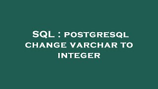 SQL : postgresql change varchar to integer