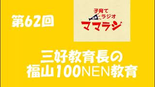 第62回 ママラジ発信！三好教育長の福山100NEN教育（レディオBINGO 2021年5月4日)