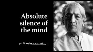 Absolute silence of the mind | Krishnamurti