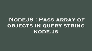 NodeJS : Pass array of objects in query string node.js
