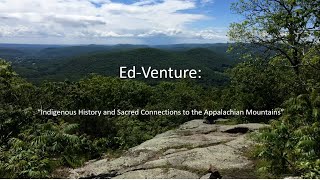 Indigenous History and Sacred Connections to the Lands of the Appalachian Mountains