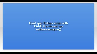 Can't quit Python script with Ctrl-C if a thread ran webbrowser.open()